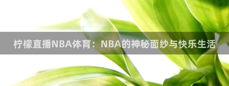 柠檬直播NBA体育：NBA的神秘面纱与快乐生活