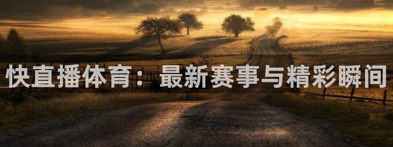 快直播体育：最新赛事与精彩瞬间