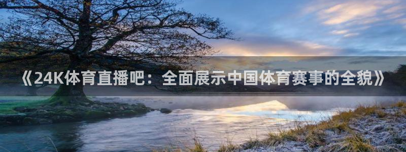 《24K体育直播吧：全面展示中国体育赛事的全貌》