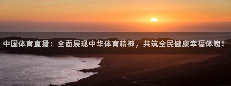 中国体育直播：全面展现中华体育精神，共筑全民健康幸福体魄！
