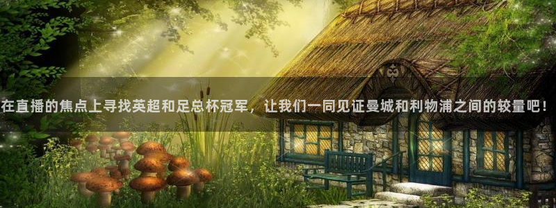 在直播的焦点上寻找英超和足总杯冠军，让我们一同见证曼城和利物浦之间的较量吧！