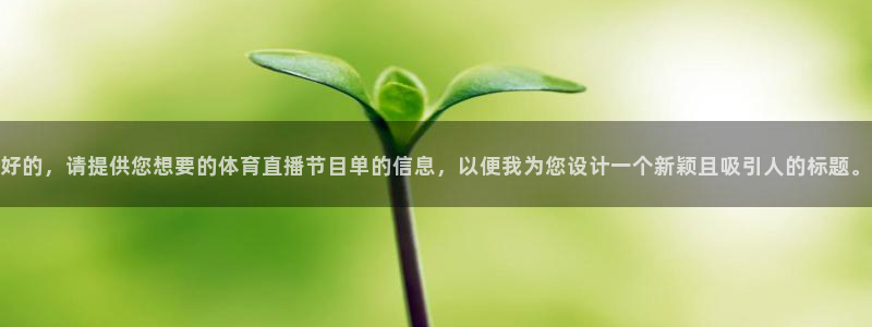 好的，请提供您想要的体育直播节目单的信息，以便我为您设计一个新颖且吸引人的标题。