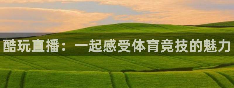 酷玩直播：一起感受体育竞技的魅力